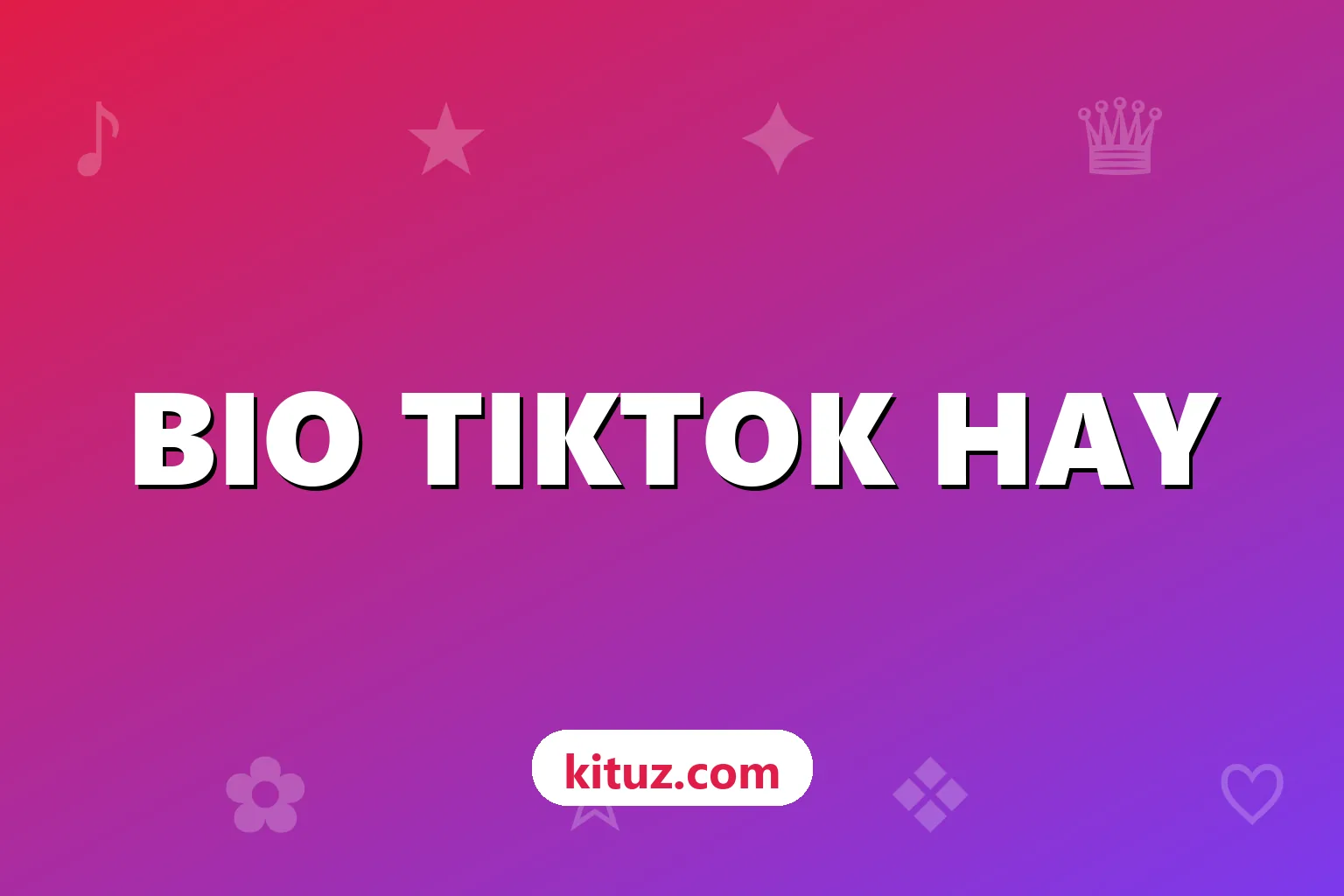 Bio TikTok hay: mẫu tiểu sử ngắn, cute, ngầu, buồn, bán hàng