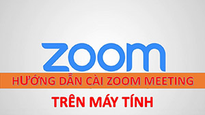 Hướng dẫn tải và cài đặt Zoom Meetings trên máy tính: Tải Zoom