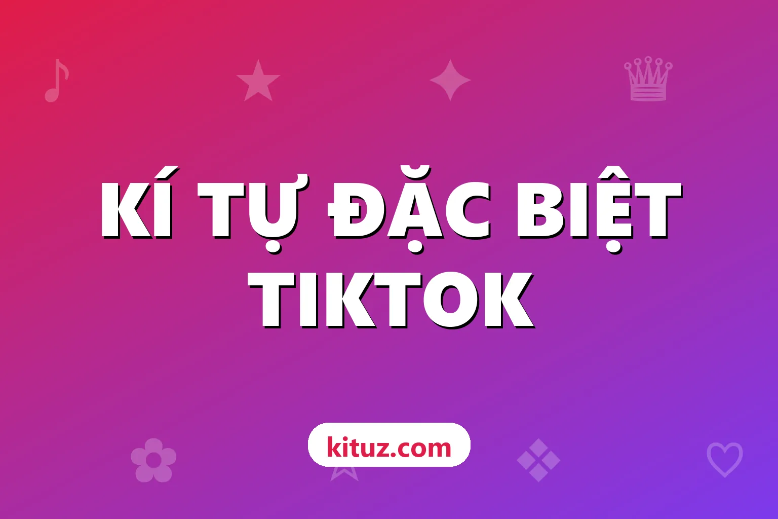 Kí tự đặc biệt TikTok: trang trí tên hiển thị và bio thật nổi bật