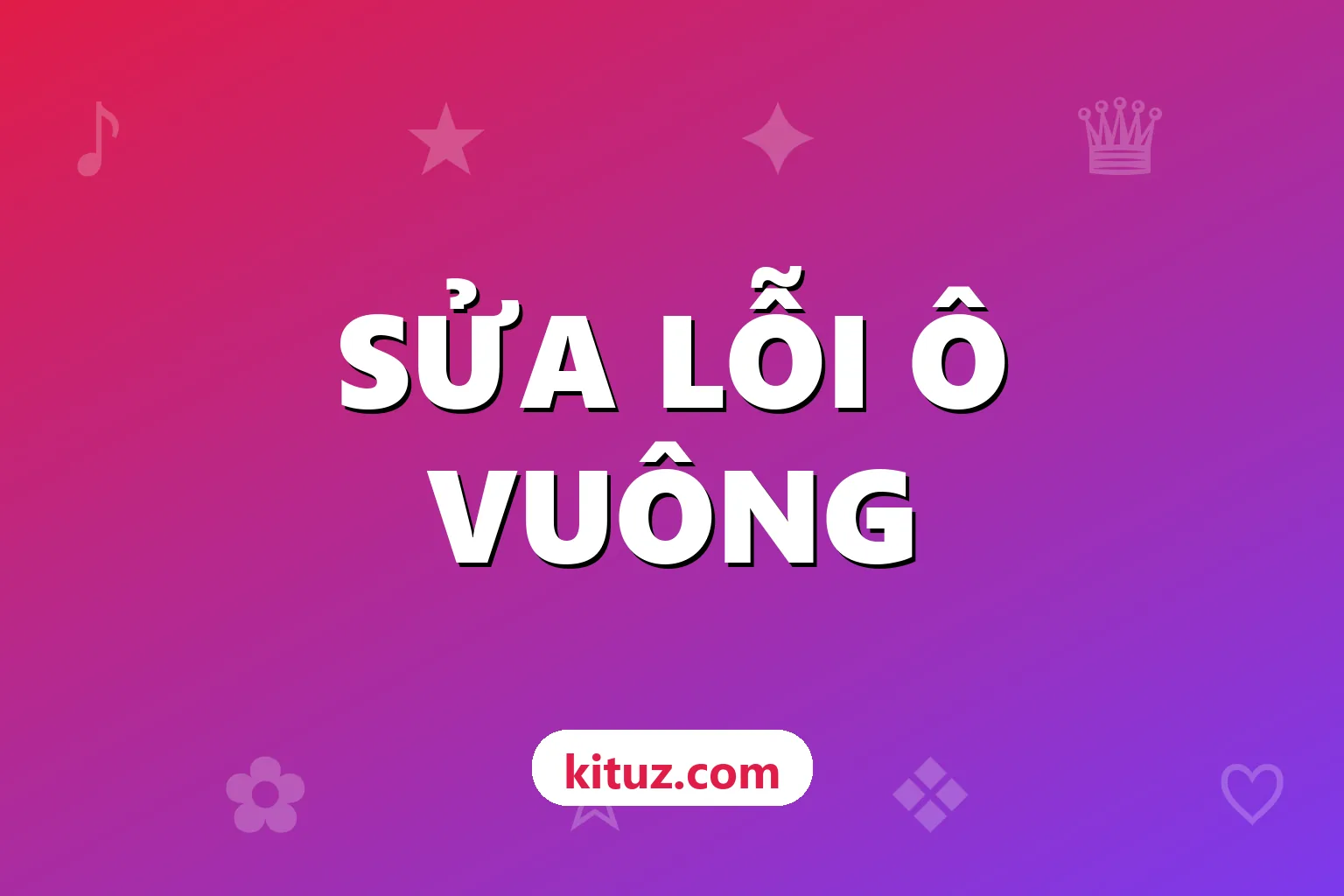 Lỗi ô vuông khi dùng kí tự đặc biệt: nguyên nhân và cách sửa