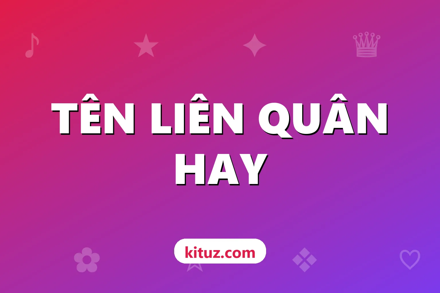 Tên Liên Quân hay, độc lạ: mẫu tên theo phong cách, vị trí và clan